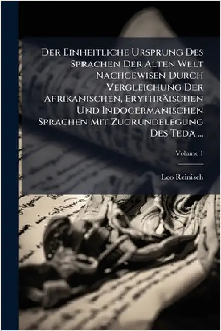 Der Einheitliche Ursprung Des Sprachen Der Alten Welt Nachgewisen Durch Vergleichung Der Afrikanischen, Erythräischen Und Indogermanischen Sprachen Mi by Leo Reinisch