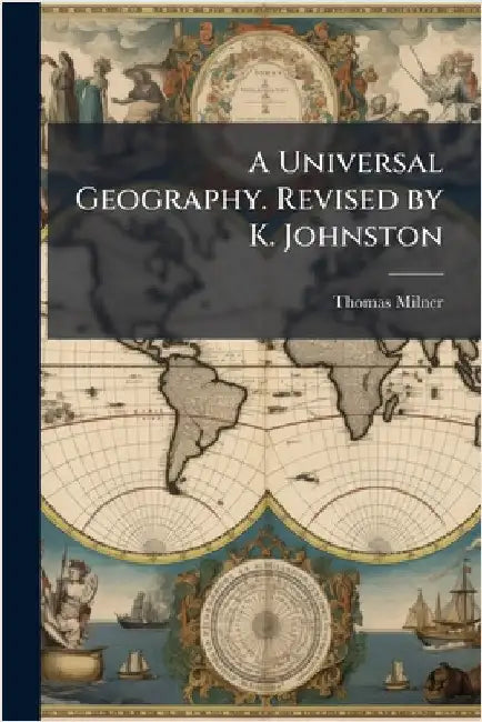 A Universal Geography. Revised by K. Johnston by Thomas Milner