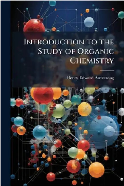 Introduction to the Study of Organic Chemistry by Henry Edward Armstrong
