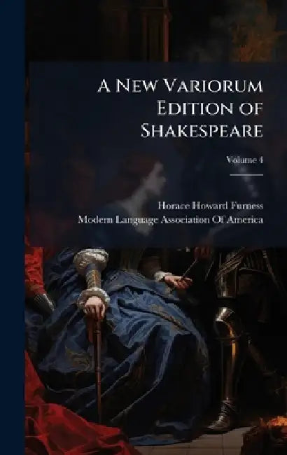 A New Variorum Edition of Shakespeare by Horace Howard Furness, Modern Language Association of America