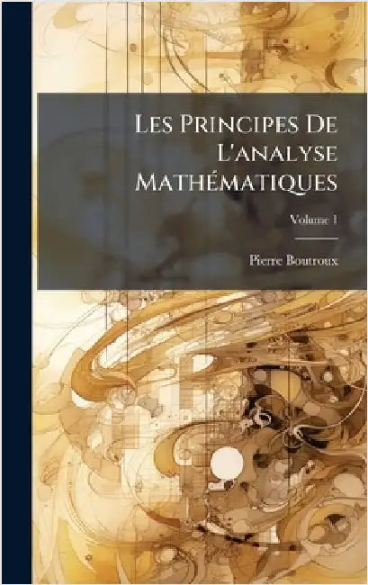 Les Principes De L'analyse MathÃ(c)matiques by Pierre Boutroux