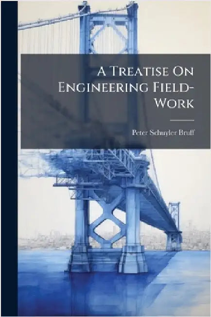 A Treatise On Engineering Field-Work by Peter Schuyler Bruff