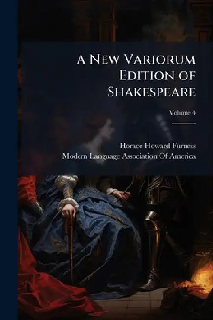 A New Variorum Edition of Shakespeare by Horace Howard Furness, Modern Language Association of America