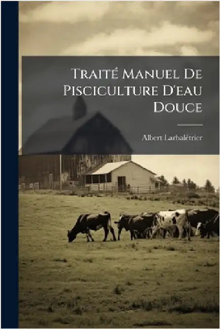 TraitÃ(c) Manuel De Pisciculture D'eau Douce by Albert Larbalã(c)Trier