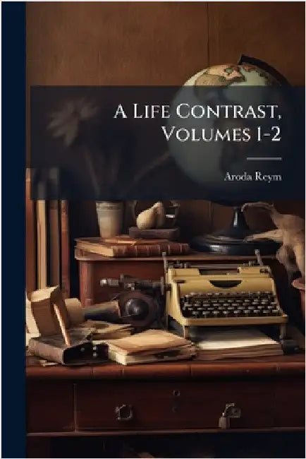 A Life Contrast, Volumes 1-2 by Aroda Reym