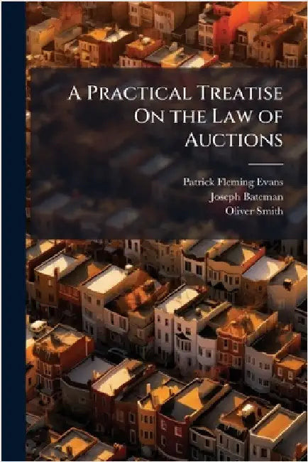 A Practical Treatise On the Law of Auctions by Patrick Fleming Evans