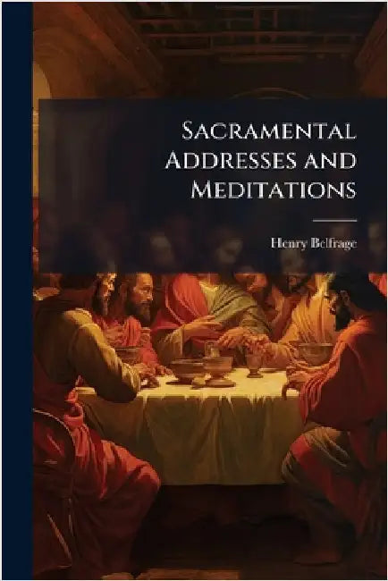 Sacramental Addresses and Meditations by Henry Belfrage