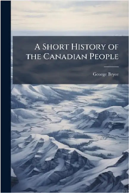 A Short History of the Canadian People by George Bryce