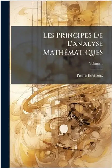 Les Principes De L'analyse MathÃ(c)matiques by Pierre Boutroux