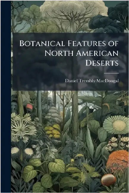 Botanical Features of North American Deserts by Daniel Trembly Macdougal