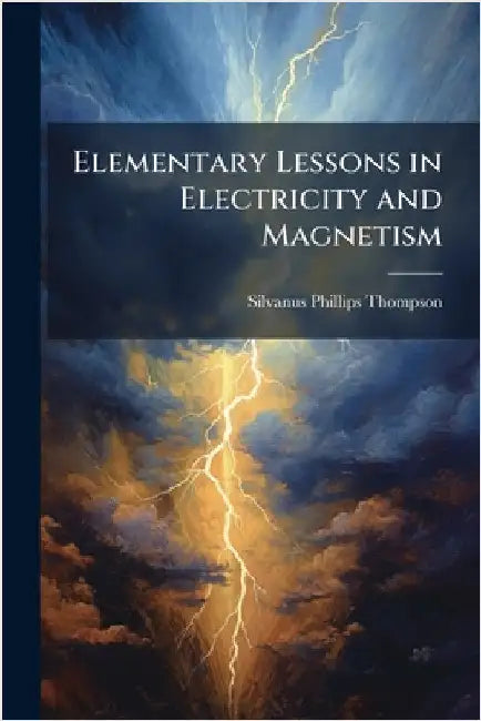 Elementary Lessons in Electricity and Magnetism by Silvanus Phillips Thompson