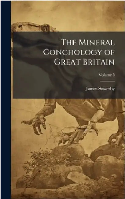 The Mineral Conchology of Great Britain by James Sowerby