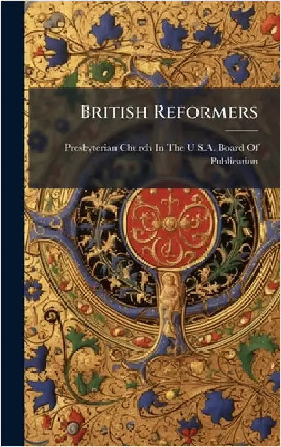 British Reformers by Presbyterian Church in the U S a Boa