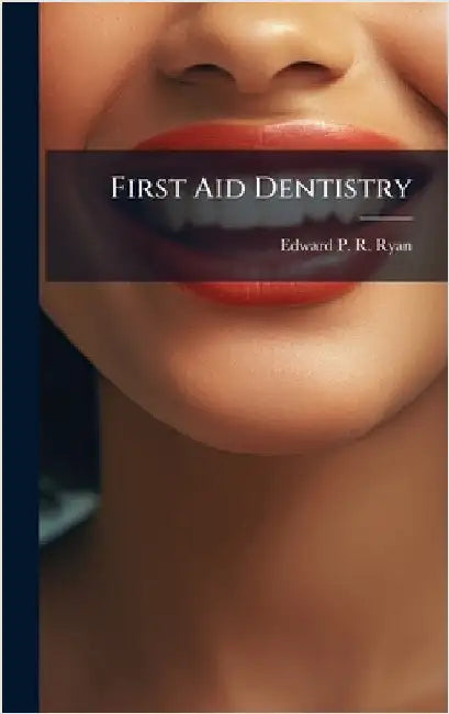 First Aid Dentistry by Edward P. R. Ryan