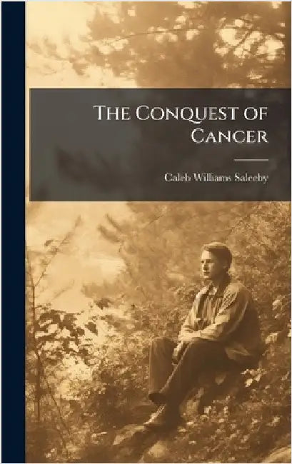 The Conquest of Cancer by Caleb Williams Saleeby