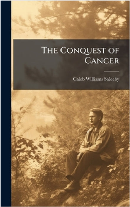 The Conquest of Cancer by Caleb Williams Saleeby