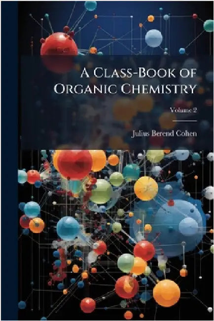 A Class-Book of Organic Chemistry by Cohen, Julius Berend