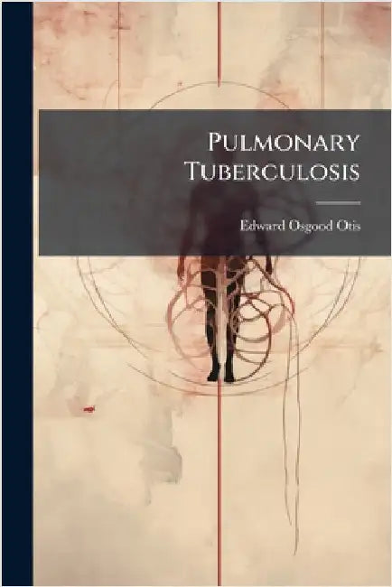 Pulmonary Tuberculosis by Edward Osgood Otis