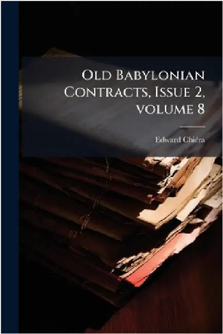 Old Babylonian Contracts, Issue 2, volume 8 by Chiã(c)Ra, Edward