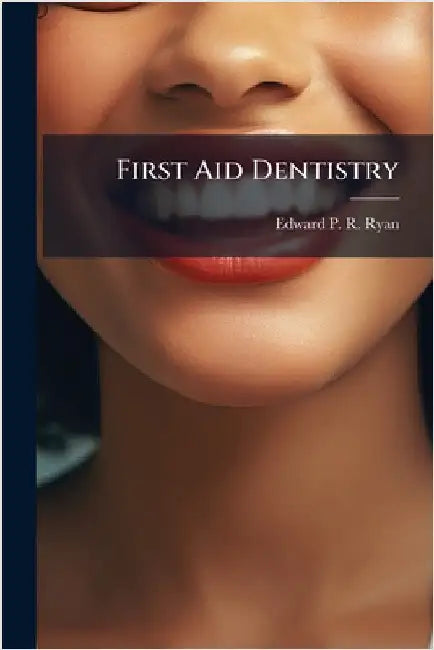 First Aid Dentistry by Edward P. R. Ryan