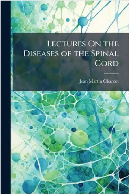 Lectures On the Diseases of the Spinal Cord by Jean Martin Charcot
