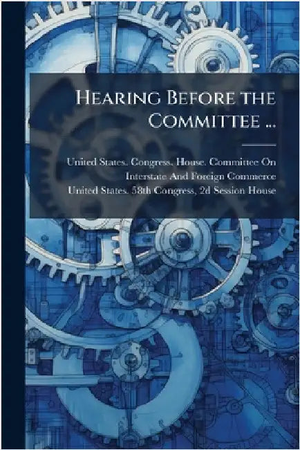 Hearing Before the Committee ... by United States Congress House Commi