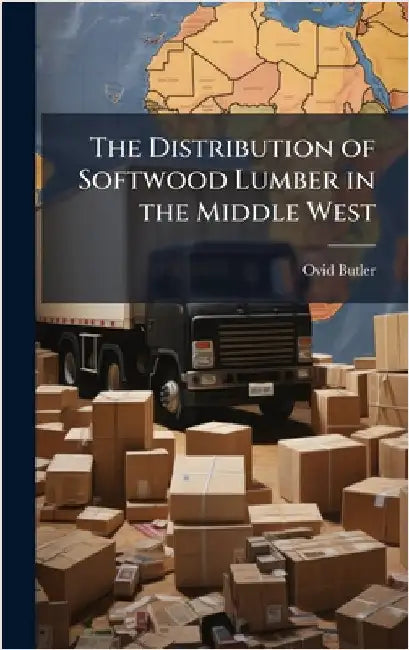 The Distribution of Softwood Lumber in the Middle West by Ovid Butler