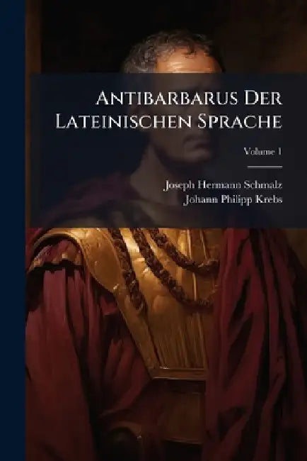 Antibarbarus Der Lateinischen Sprache by Joseph Hermann Schmalz, Johann Philipp Krebs