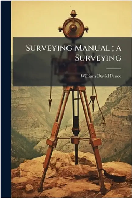 Surveying Manual; a Surveying by William David Pence