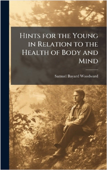 Hints for the Young in Relation to the Health of Body and Mind by Samuel Bayard Woodward