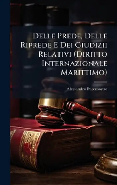 Delle Prede, Delle Riprede E Dei Giudizii Relativi (Diritto Internazionale Marittimo) by Alessandro Paternostro
