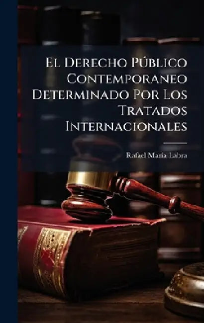 El Derecho PÃ°blico Contemporaneo Determinado Por Los Tratados Internacionales by Rafael Marã-A Labra
