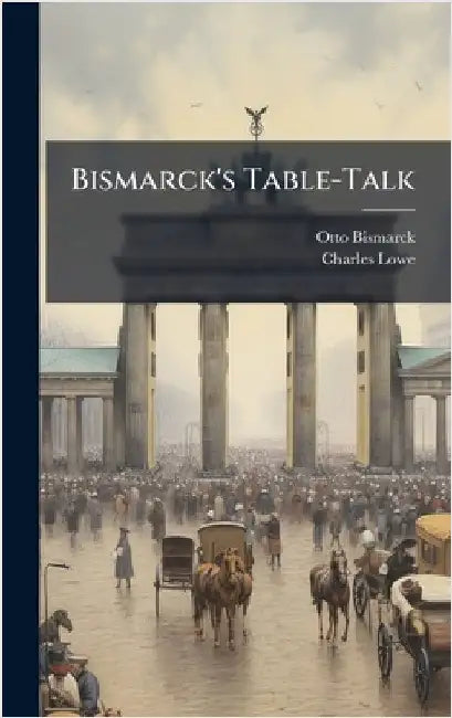 Bismarck's Table-Talk by Otto Bismarck