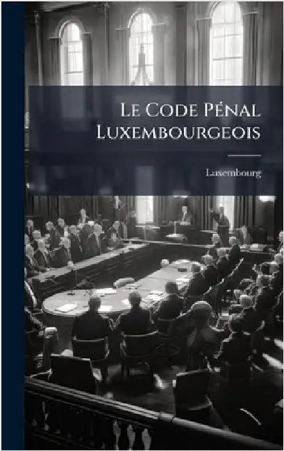 Le Code PÃ(c)nal Luxembourgeois by Luxembourg