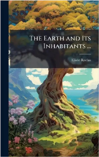 The Earth and Its Inhabitants ... by Reclus, Elisã(c)E