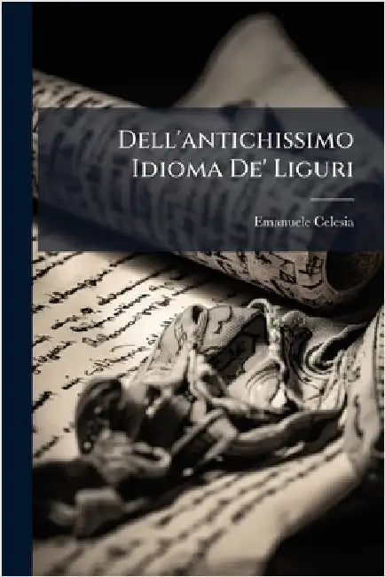 Dell'antichissimo Idioma De' Liguri by Emanuele Celesia