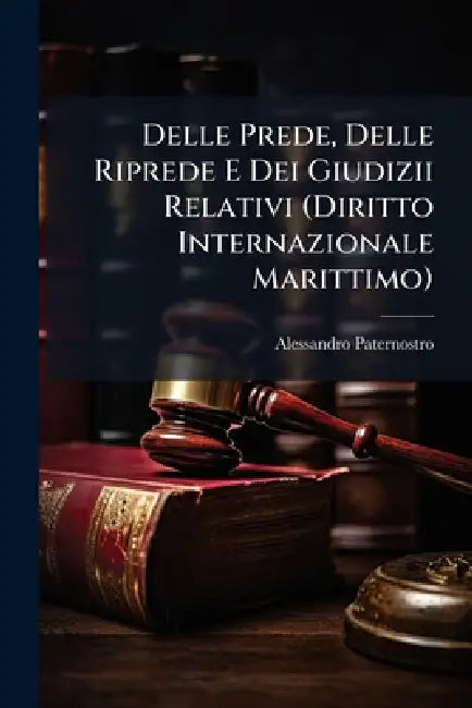 Delle Prede, Delle Riprede E Dei Giudizii Relativi (Diritto Internazionale Marittimo) by Alessandro Paternostro