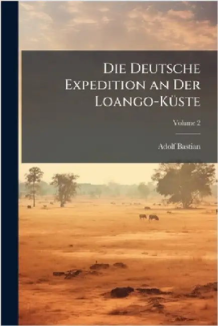 Die Deutsche Expedition an Der Loango-KÃ1/4ste by Bastian, Adolf