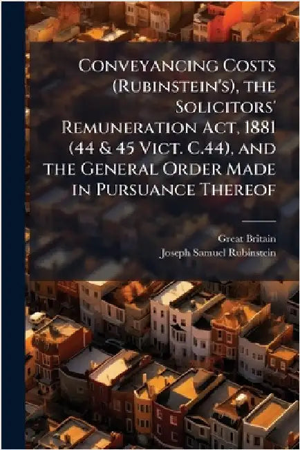 Conveyancing Costs (Rubinstein's), the Solicitors' Remuneration Act, 1881 (44 & 45 Vict. C.44), and the General Order Made in Pursuance Thereof by Great Britain