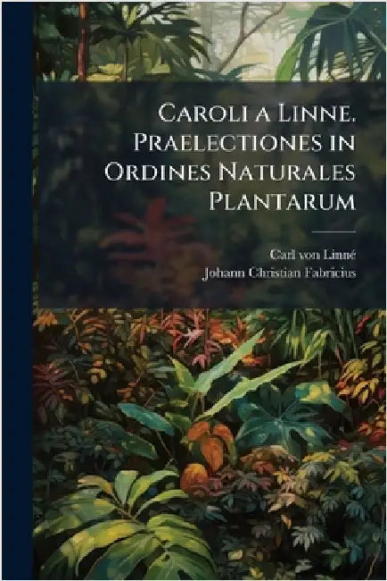 Caroli a Linne. Praelectiones in Ordines Naturales Plantarum by Carl Von Linnã(c)