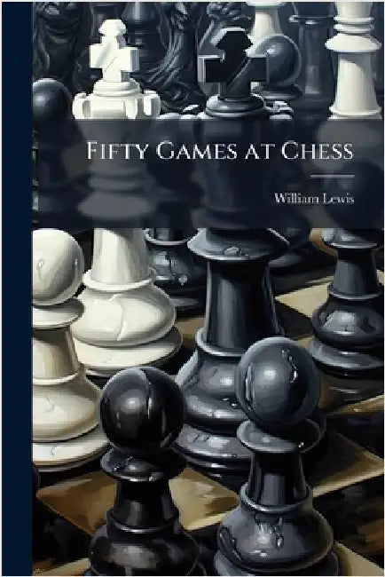 Fifty Games at Chess by William Lewis