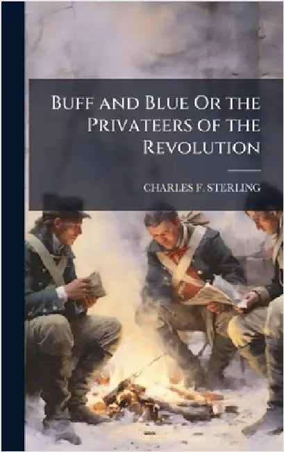 Buff and Blue Or the Privateers of the Revolution by Charles F. Sterling