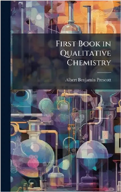 First Book in Qualitative Chemistry by Albert Benjamin Prescott