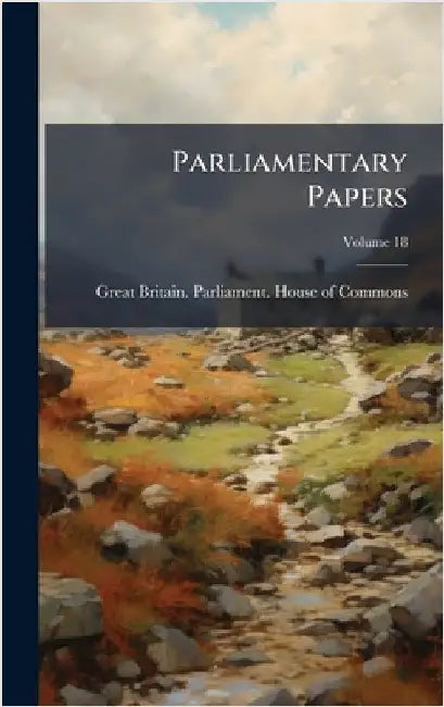 Parliamentary Papers by Great Britain Parliament House of C