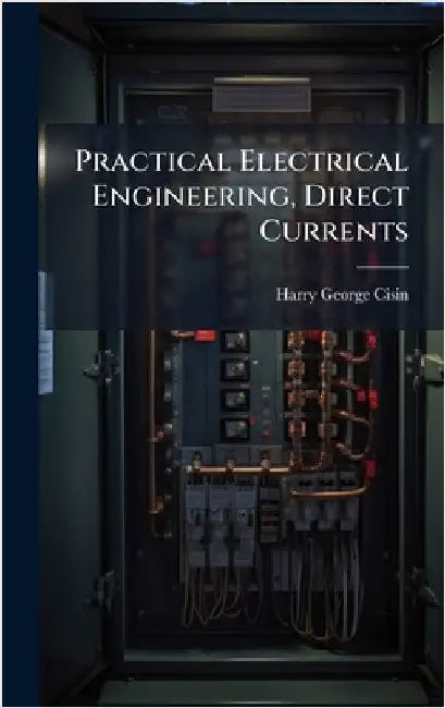 Practical Electrical Engineering, Direct Currents by Cisin, Harry George