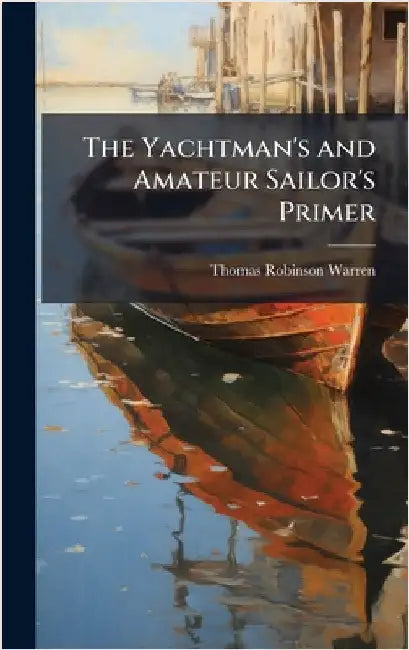 The Yachtman's and Amateur Sailor's Primer by Thomas Robinson Warren