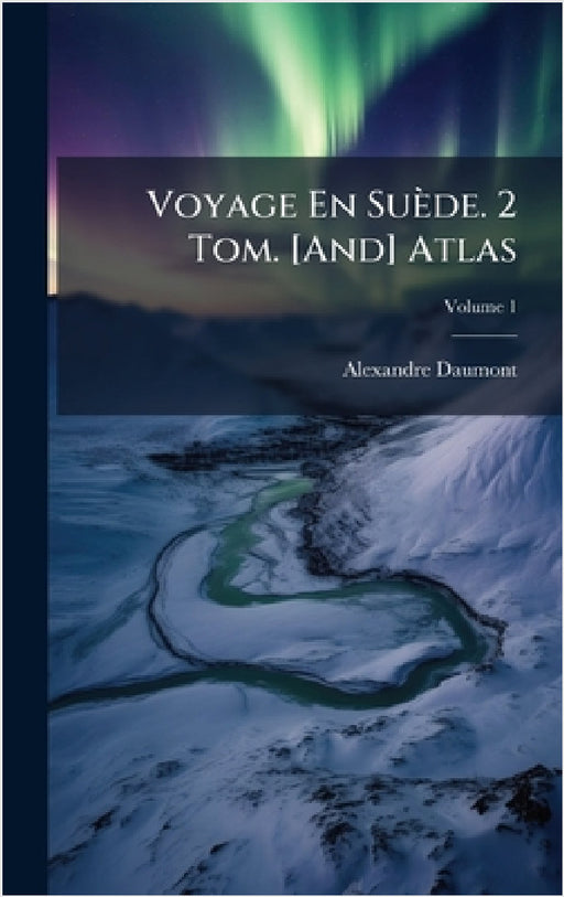 Voyage En Suède. 2 Tom. [And] Atlas by Alexandre Daumont