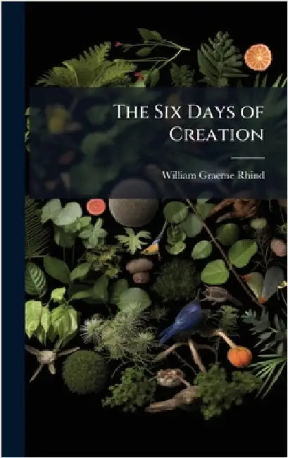 The Six Days of Creation by William Graeme Rhind