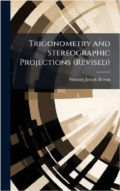 Trigonometry and Stereographic Projections (Revised) by Stimson Joseph Brown
