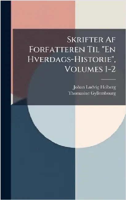 Skrifter Af Forfatteren Til "En Hverdags-Historie", Volumes 1-2 by Heiberg, Johan Ludvig